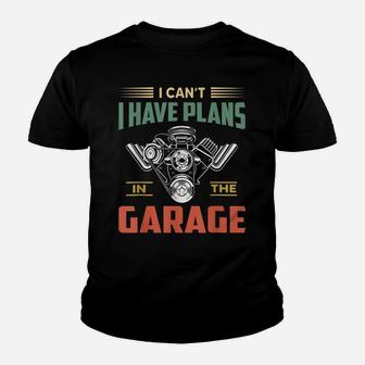I Cant I Have Plans In The Garage Funny Mechanic Car Youth T-shirt | Crazezy CA