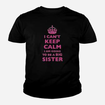 I Cant Keep Calm I Am Going To Be A Big Sister Youth T-shirt | Crazezy AU