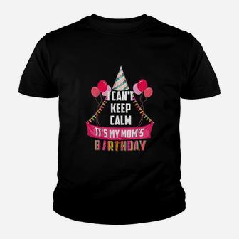 I Cant Keep Calm It Is My Moms Birthday Youth T-shirt | Crazezy