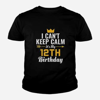 I Cant Keep Calm Its My 12Th Birthday Youth T-shirt | Crazezy