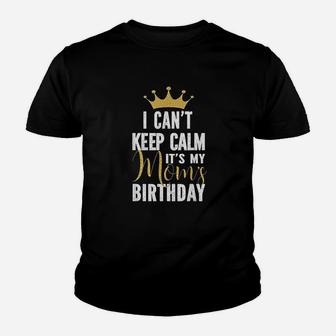 I Cant Keep Calm Its My Moms Birthday Party Family Youth T-shirt | Crazezy AU