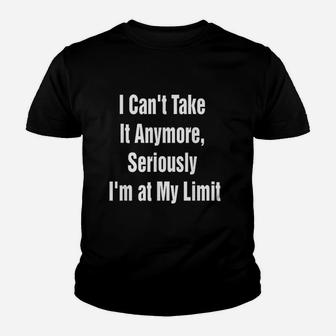 I Cant Take It Anymore Seriously Im At My Limit Youth T-shirt | Crazezy AU