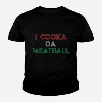 I Cooka Da Meatball Meme Funny Trending Italian Slang Joke Youth T-shirt | Crazezy