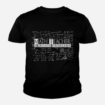 I Create Problems | Funny Sarcastic Math Teacher Youth T-shirt | Crazezy AU
