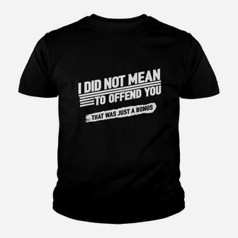 I Did Not Mean To Offend You That Was Just A Bonus Youth T-shirt | Crazezy AU
