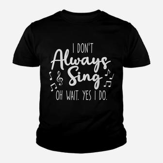 I Don't Always Sing Broadway Musical Theatre Quotes Gifts Youth T-shirt | Crazezy AU
