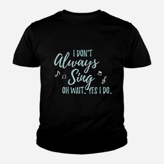I Dont Always Sing Oh Wait Yes I Do Theater Quote Theatre Youth T-shirt | Crazezy CA