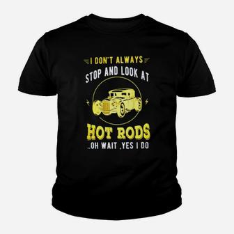 I Don't Always Stop And Look At Hot Rods Oh Wait Yes I Do Youth T-shirt - Monsterry UK