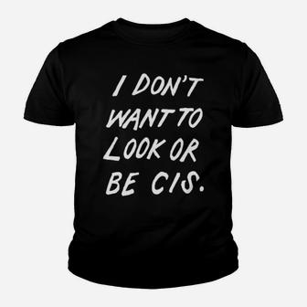 I Dont Want To Look Or Be Cis Youth T-shirt - Monsterry