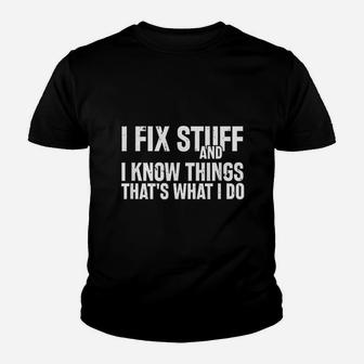 I Fix Stuff And I Know Things That Is What I Do Youth T-shirt | Crazezy