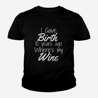 I Gave Birth 10 Years Ago Where's My Wine Youth T-shirt | Crazezy UK