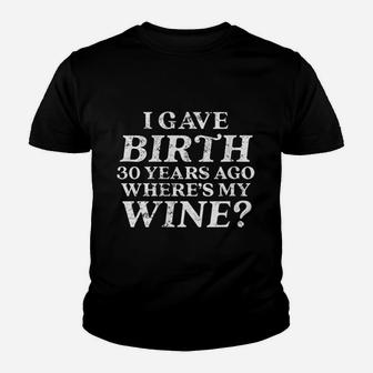 I Gave Birth 30 Years Ago Where Is My Wine Youth T-shirt | Crazezy AU