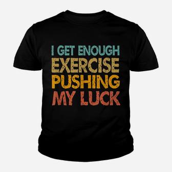 I Get Enough Exercise Just Pushing My Luck Funny Vintage Youth T-shirt | Crazezy CA