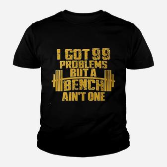 I Got 99 Problems But A Bench Aint One Bodybuilding Gym Youth T-shirt | Crazezy AU