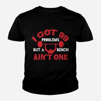 I Got 99 Problems But A Bench Aint One Youth T-shirt | Crazezy