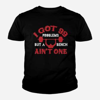 I Got 99 Problems But A Bench Aint One Youth T-shirt | Crazezy DE