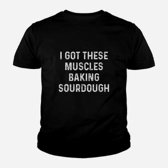 I Got These Muscles Baking Sourdough Baking Gift For Bakers Youth T-shirt | Crazezy
