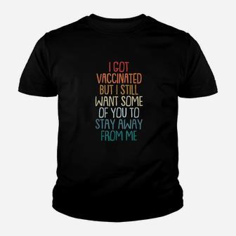 I Got Vaccinat But I Still Want You To Stay Away From Me Youth T-shirt | Crazezy UK