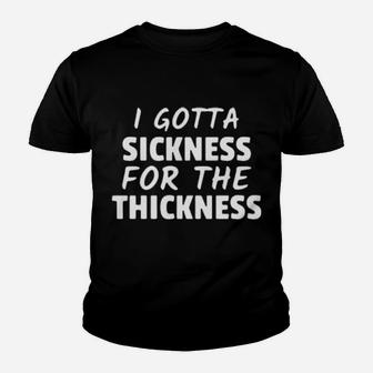 I Gotta Sickness For The Thickness Youth T-shirt - Monsterry