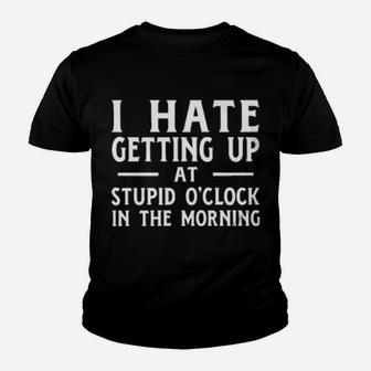 I Hate Getting Up At The Stupid O'clock In The Morning Youth T-shirt - Monsterry UK