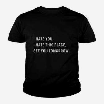 I Hate You I Hate This Place See You Tomorrow Youth T-shirt | Crazezy