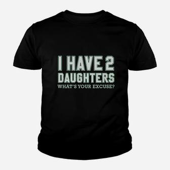 I Have 2 Daughters What's Your Excuse Youth T-shirt | Crazezy