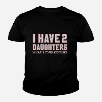 I Have 2 Daughters What's Your Excuse Youth T-shirt | Crazezy AU