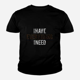 I Have Everything I Need Letter Youth T-shirt | Crazezy CA