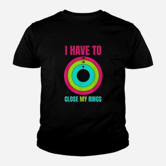 I Have To Close My Rings Youth T-shirt | Crazezy CA