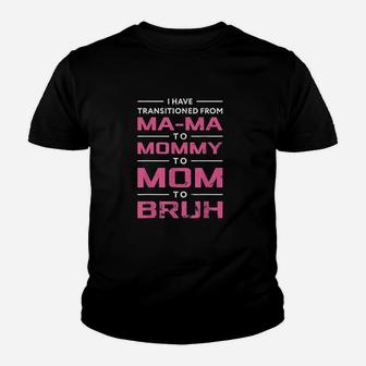 I Have Transitioned From Mama To Mommy To Mom To Bruh Youth T-shirt | Crazezy
