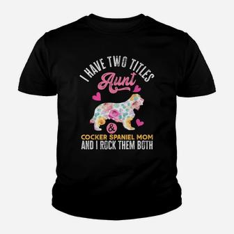 I Have Two Titles Aunt And Cocker Spaniel Mom Youth T-shirt | Crazezy