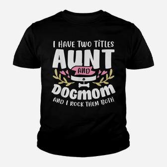 I Have Two Titles Aunt And Dog Mom And I Rock Them Both Youth T-shirt | Crazezy