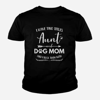 I Have Two Titles Aunt And Dog Mom And I Rock Them Both Youth T-shirt | Crazezy
