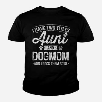 I Have Two Titles Aunt And Dog Mom Auntie Dog Lover Gift Youth T-shirt | Crazezy CA