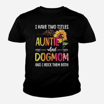 I Have Two Titles Auntie And Dog Mom Dog Paw Sunflower Youth T-shirt | Crazezy