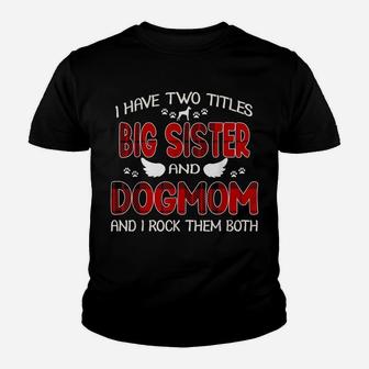 I Have Two Titles Big Sister & Dog Mom Shirt Gift Mother Day Youth T-shirt | Crazezy