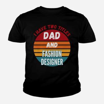 I Have Two Titles Dad And Fashion Designer Sweatshirt Youth T-shirt | Crazezy AU