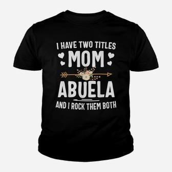 I Have Two Titles Mom And Abuela Shirt Mothers Day Gifts Youth T-shirt | Crazezy