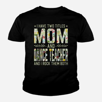 I Have Two Titles Mom & Dance Teacher - Mother's Day Youth T-shirt | Crazezy