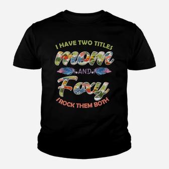 I Have Two Titles Mom And Foxy And I Rock Them Mothers Day Youth T-shirt | Crazezy CA
