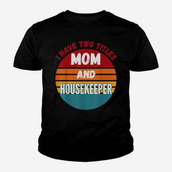 I Have Two Titles Mom And Housekeeper Youth T-shirt | Crazezy
