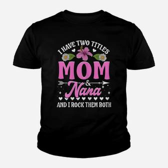 I Have Two Titles Mom And Nana Flower Mother’S Day Youth T-shirt | Crazezy CA