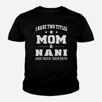 I Have Two Titles Mom And Nani Ladies Youth T-shirt | Crazezy DE