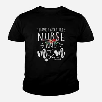 I Have Two Titles Nurse And Mom I Rock Them Both Floral Youth T-shirt | Crazezy