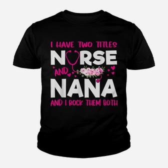 I Have Two Titles Nurse And Nana Flower Gift Women Youth T-shirt | Crazezy UK