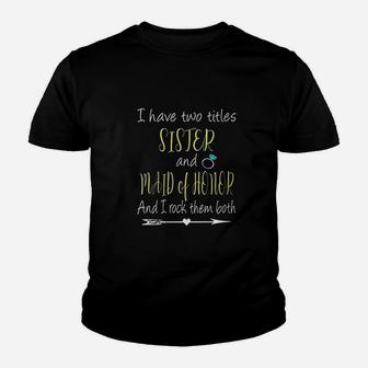 I Have Two Titles Sister And Maid Of Honor Youth T-shirt | Crazezy