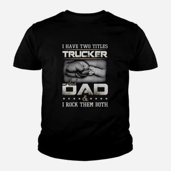 I Have Two Titles Trucker And Dad And I Rock Them Both Youth T-shirt | Crazezy AU