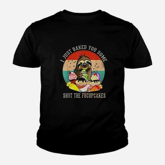 I Just Baked You Some Shut The Fucupcakes Youth T-shirt | Crazezy CA