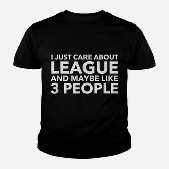 I Just Care About League And Maybe Like 3 People Shirt Youth T-shirt | Crazezy CA