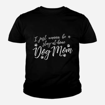I Just Wanna Be A Stay At Home Dog Mom Youth T-shirt | Crazezy CA